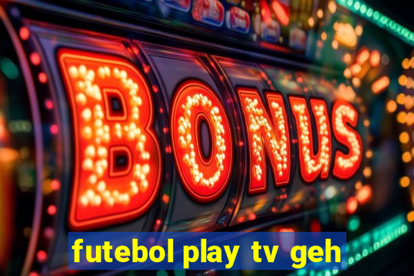 futebol play tv geh